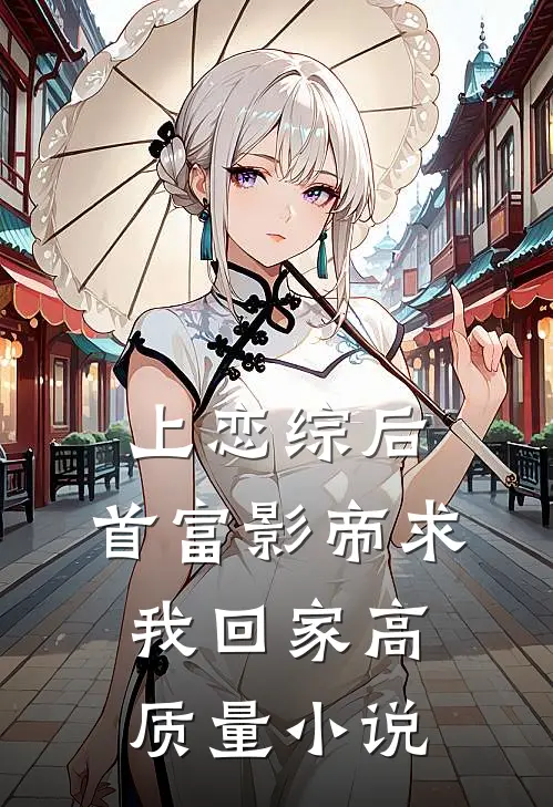 上恋综后，首富影帝求我回家高质量小说