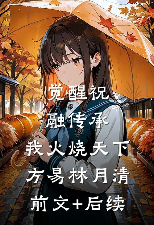 觉醒祝融传承，我火烧天下方易林月清前文+后续