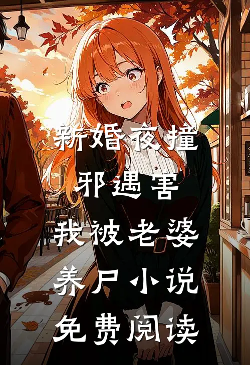 新婚夜撞邪遇害，我被老婆养尸小说免费阅读