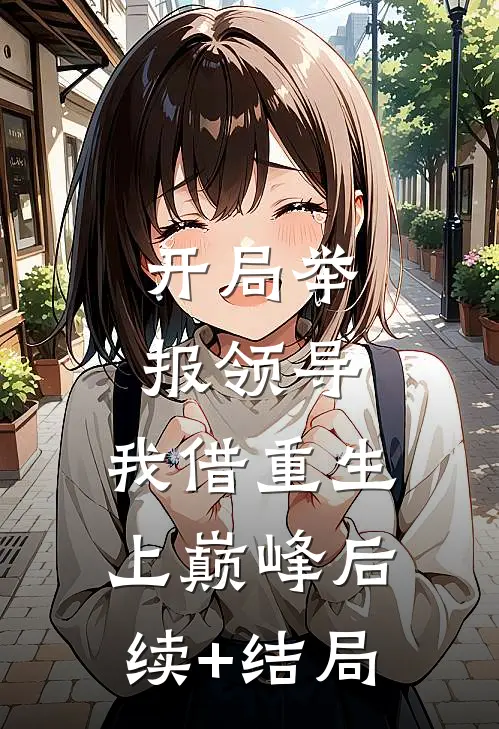 开局举报领导，我借重生上巅峰后续+结局