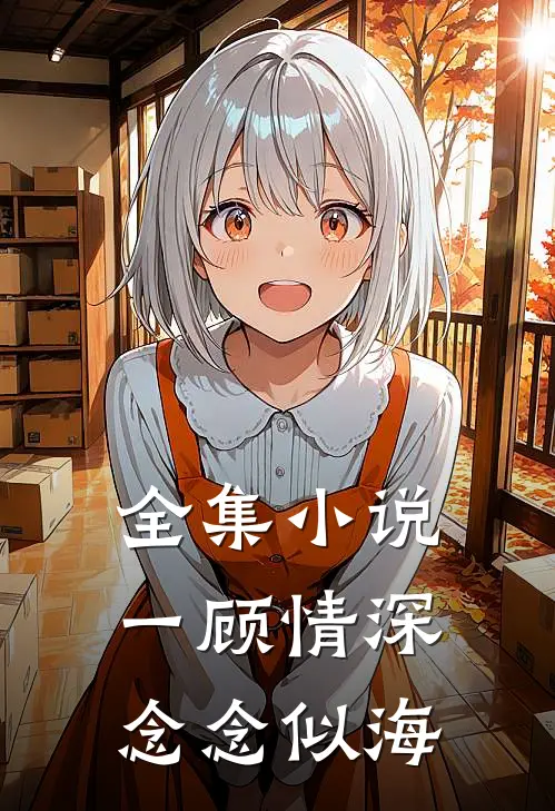 全集小说一顾情深，念念似海