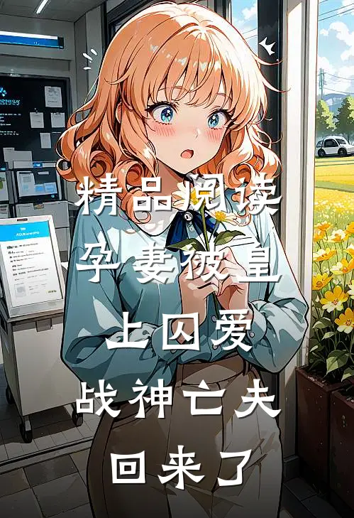 精品阅读孕妻被皇上囚爱，战神亡夫回来了