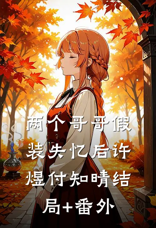 两个哥哥假装失忆后许煜付知晴结局+番外