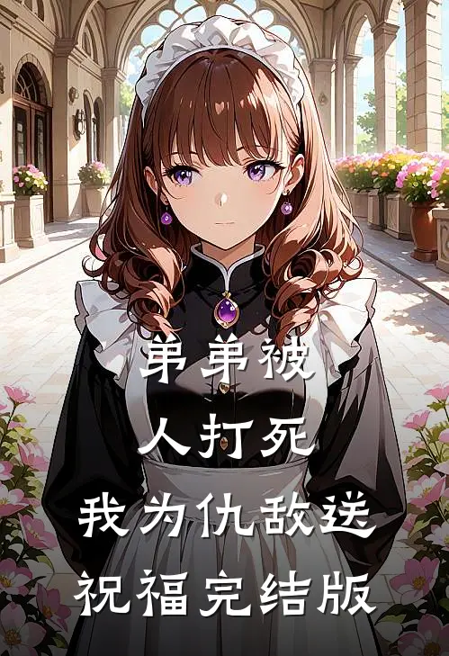 弟弟被人打死，我为仇敌送“祝福”完结版