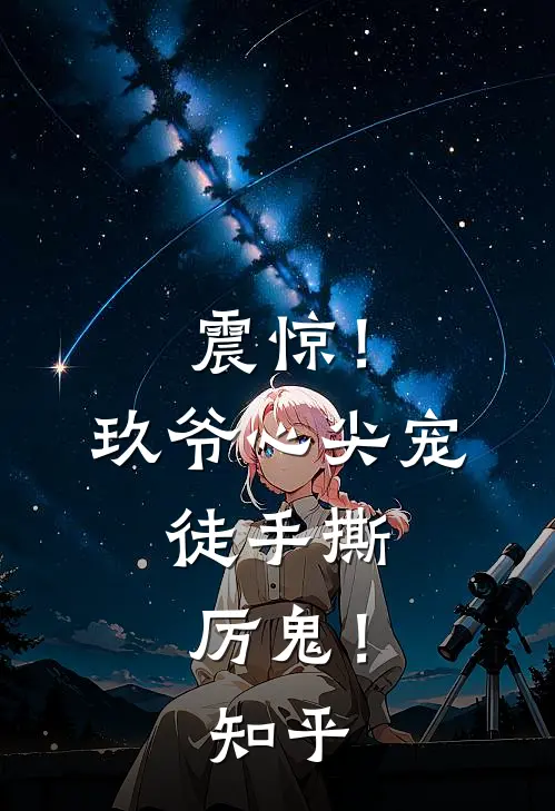 震惊！玖爷心尖宠，徒手撕厉鬼！知乎