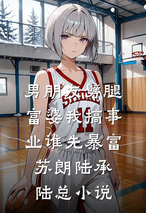 男朋友劈腿富婆我搞事业谁先暴富苏朗陆承陆总小说