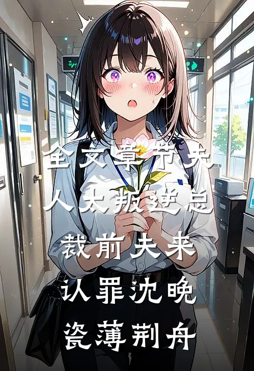 全文章节夫人太叛逆总裁前夫来认罪沈晚瓷薄荆舟