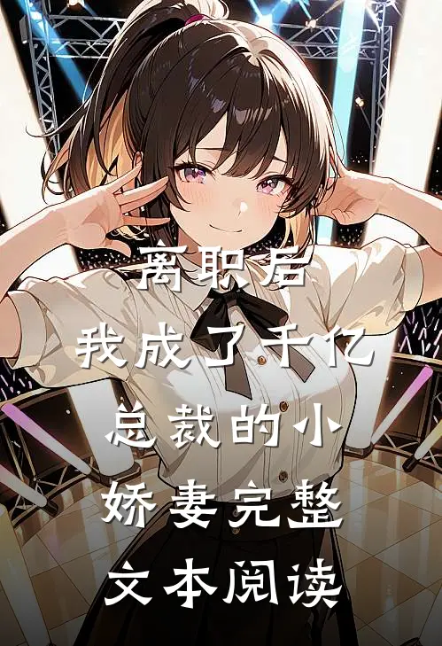离职后，我成了千亿总裁的小娇妻完整文本阅读