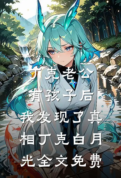 丁克老公有孩子后，我发现了真相丁克白月光全文免费