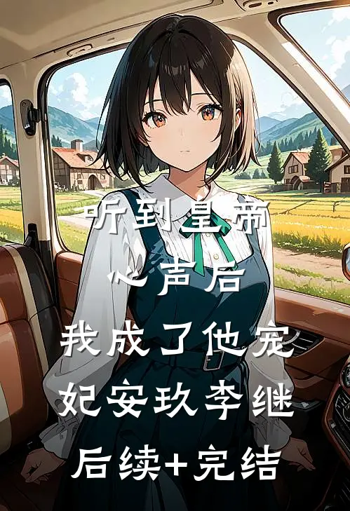 听到皇帝心声后，我成了他宠妃安玖李继后续+完结