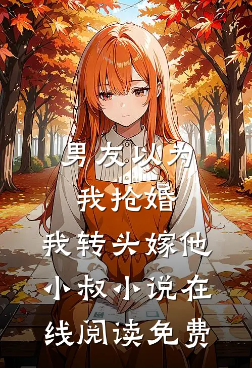男友以为我抢婚，我转头嫁他小叔小说在线阅读免费