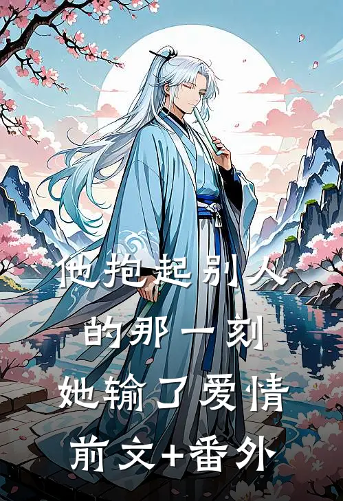 他抱起别人的那一刻，她输了爱情前文+番外