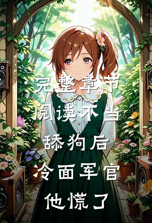 完整章节阅读不当舔狗后，冷面军官他慌了