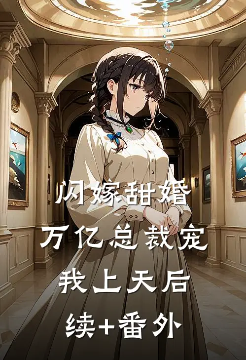闪嫁甜婚，万亿总裁宠我上天后续+番外
