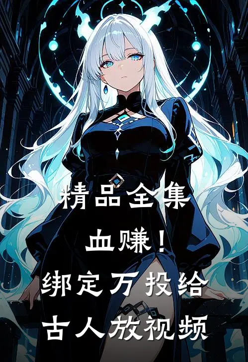 精品全集血赚！绑定万投给古人放视频