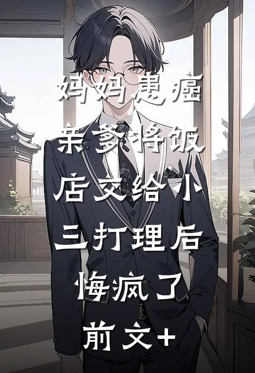 妈妈患癌亲爹将饭店交给小三打理后，悔疯了前文+