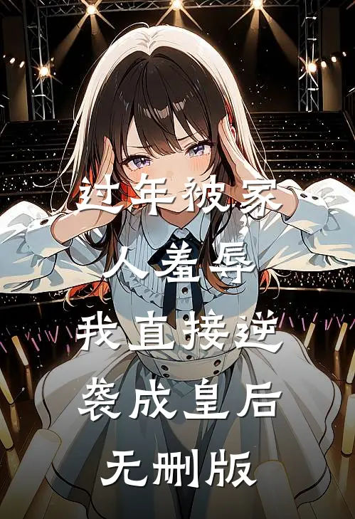 过年被家人羞辱，我直接逆袭成皇后无删版