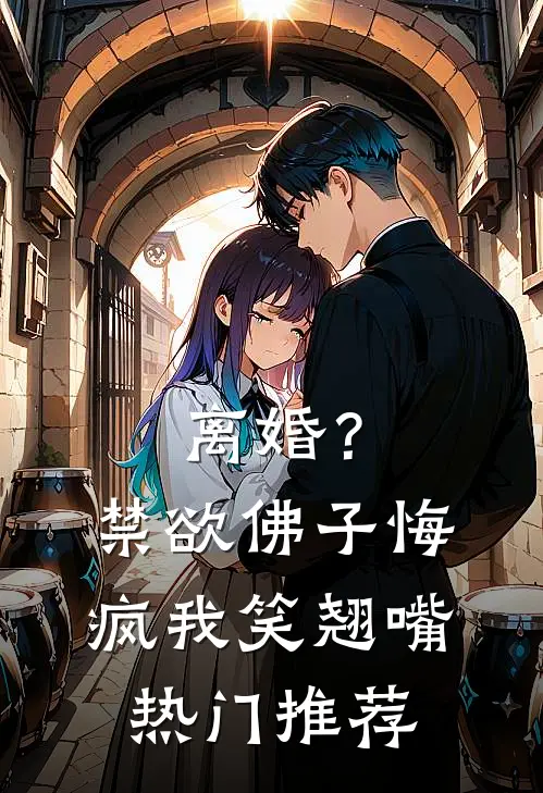 离婚？禁欲佛子悔疯，我笑翘嘴热门推荐