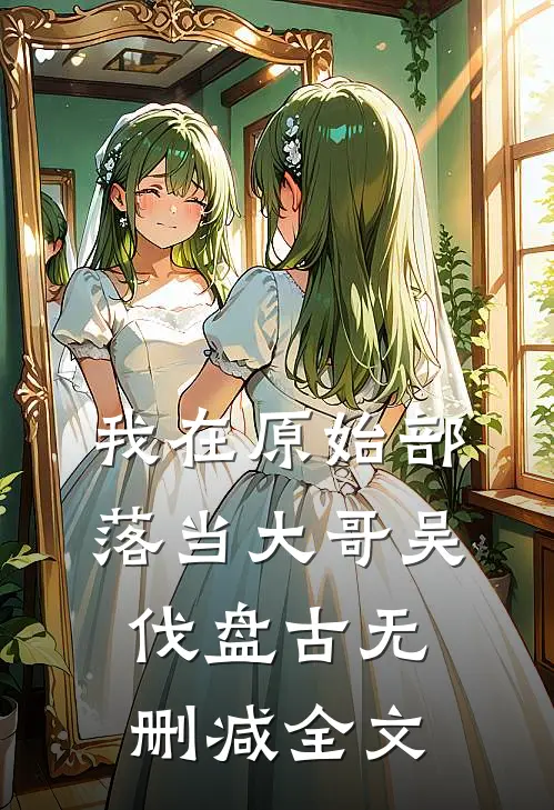 我在原始部落当大哥吴伐盘古无删减全文