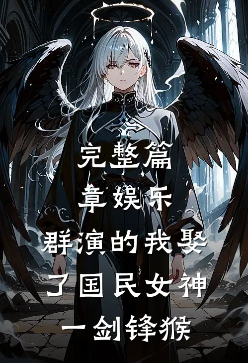 完整篇章娱乐:群演的我娶了国民女神 一剑锋猴