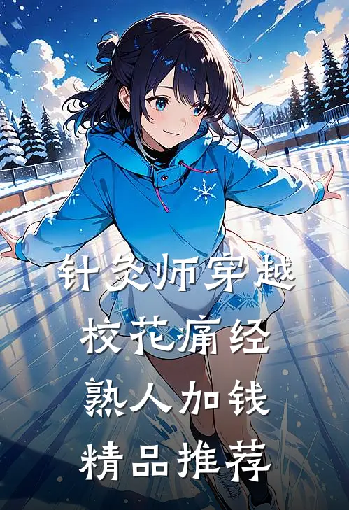 针灸师穿越：校花痛经，熟人加钱精品推荐