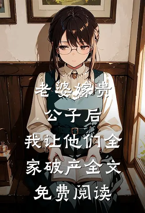 老婆嫁贵公子后，我让他们全家破产全文免费阅读