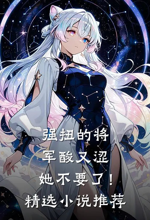 强扭的将军酸又涩，她不要了！精选小说推荐