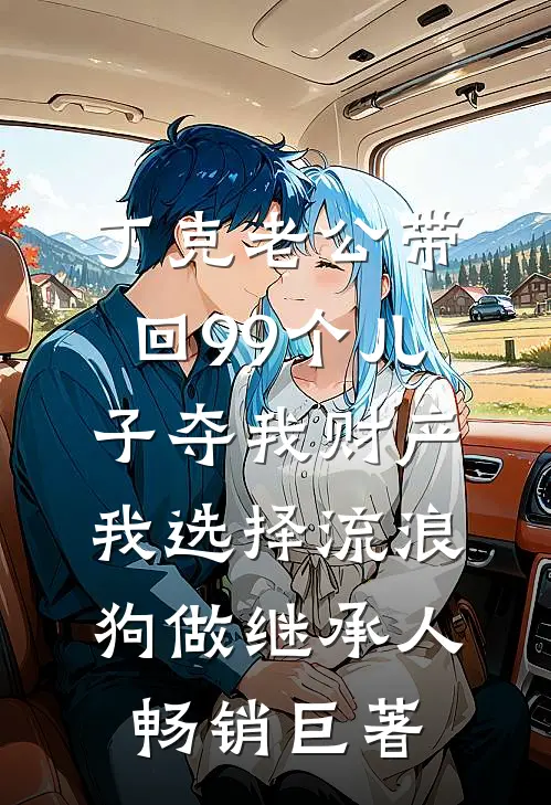 丁克老公带回99个儿子夺我财产，我选择流浪狗做继承人畅销巨著