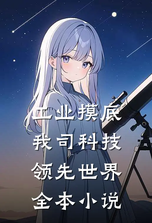 工业摸底，我司科技领先世界全本小说