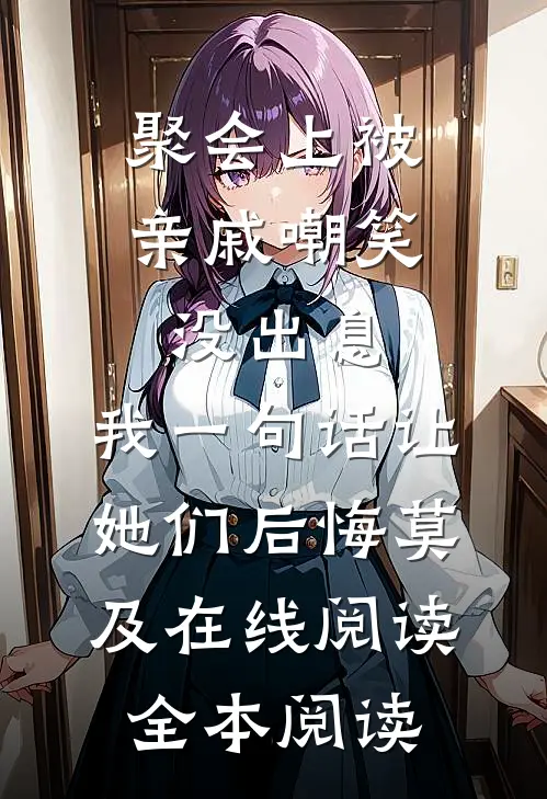 聚会上被亲戚嘲笑没出息，我一句话让她们后悔莫及在线阅读全本阅读