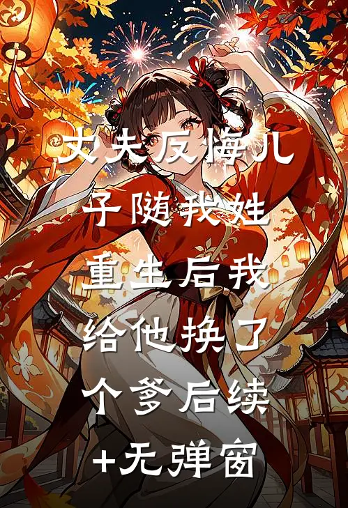 丈夫反悔儿子随我姓，重生后我给他换了个爹后续+无弹窗
