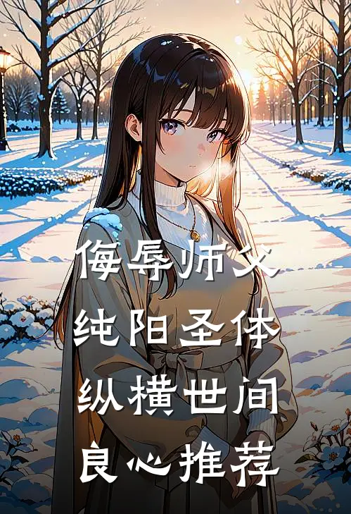 侮辱师父，纯阳圣体纵横世间良心推荐