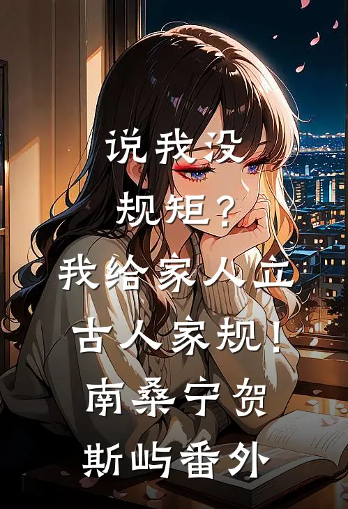 说我没规矩？我给家人立古人家规！南桑宁贺斯屿番外