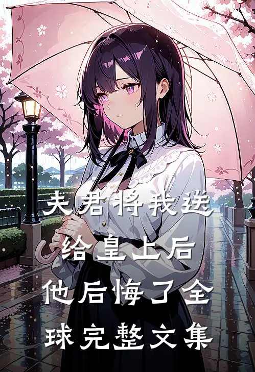 夫君将我送给皇上后，他后悔了全球完整文集