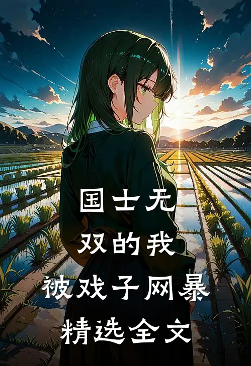 国士无双的我，被戏子网暴精选全文