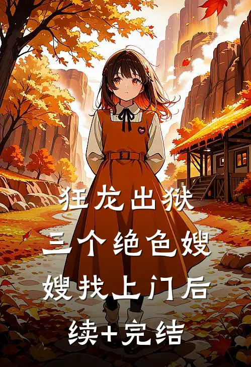 狂龙出狱，三个绝色嫂嫂找上门后续+完结