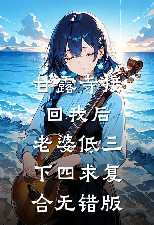 甘露寺接回我后，老婆低三下四求复合无错版