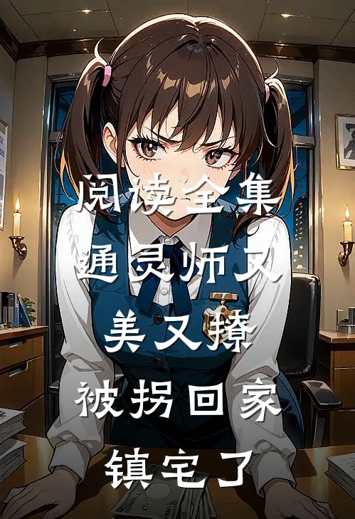 阅读全集通灵师又美又撩，被拐回家镇宅了