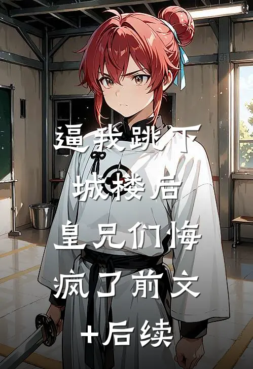 逼我跳下城楼后，皇兄们悔疯了前文+后续