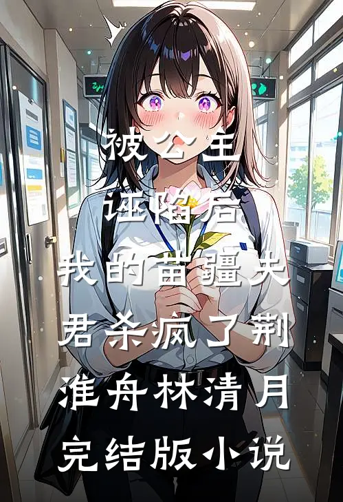 被公主诬陷后，我的苗疆夫君杀疯了荆淮舟林清月完结版小说