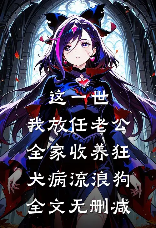 这一世，我放任老公全家收养狂犬病流浪狗全文无删减