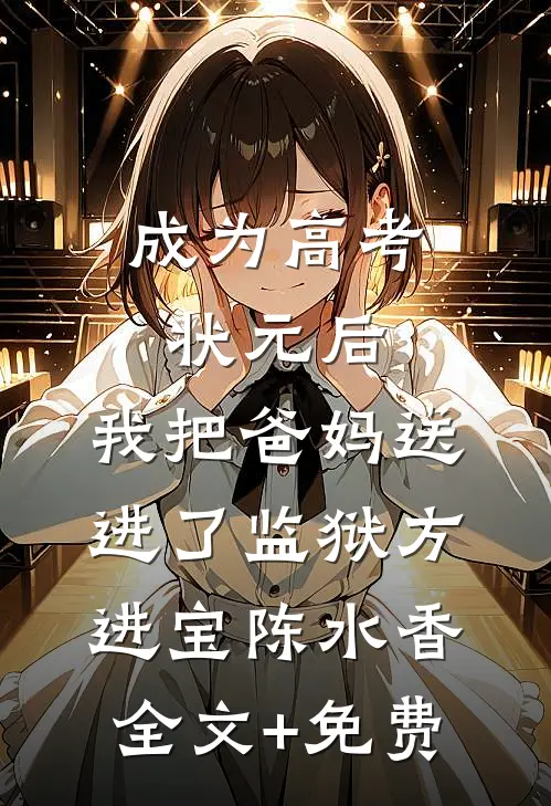 成为高考状元后，我把爸妈送进了监狱方进宝陈水香全文+免费