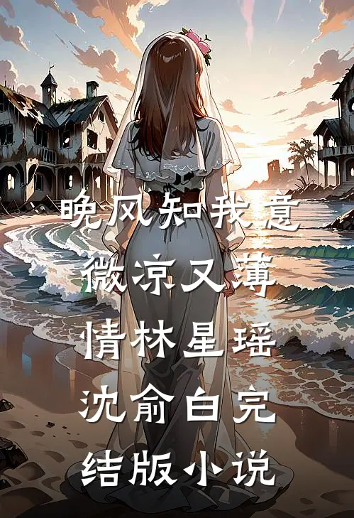 晚风知我意，微凉又薄情林星瑶沈俞白完结版小说