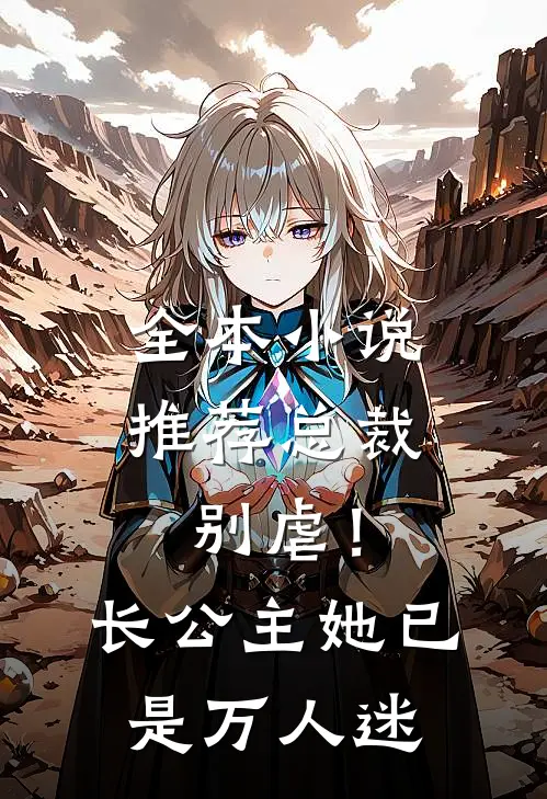 全本小说推荐总裁别虐！长公主她已是万人迷