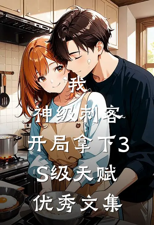 我，神级刺客，开局拿下3S级天赋优秀文集