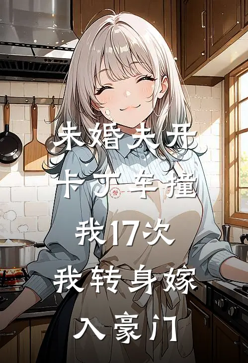 未婚夫开卡丁车撞我17次，我转身嫁入豪门