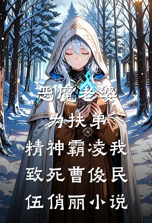 恶魔老婆为扶弟，精神霸凌我致死曹俊民伍俏丽小说