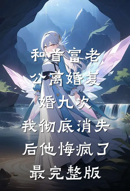 和首富老公离婚复婚九次，我彻底消失后他悔疯了最完整版