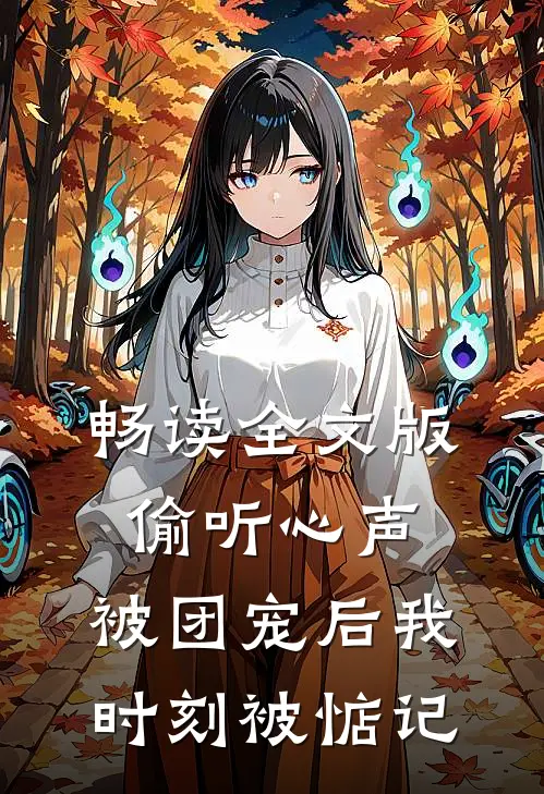 畅读全文版偷听心声：被团宠后我时刻被惦记