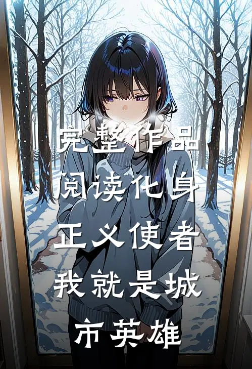 完整作品阅读化身正义使者，我就是城市英雄